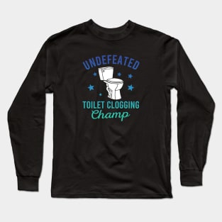 Undefeated Toilet Clogging Champ Long Sleeve T-Shirt